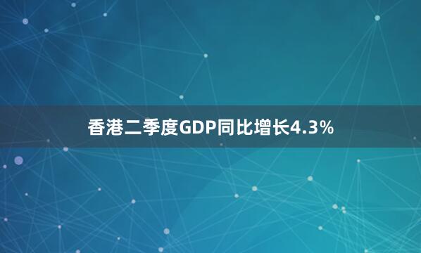 香港二季度GDP同比增长4.3%