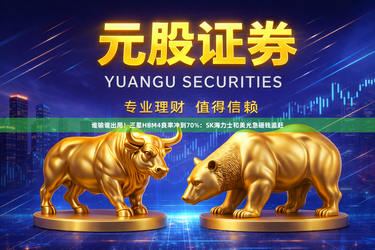 谁输谁出局！三星HBM4良率冲到70%：SK海力士和美光急砸钱追赶