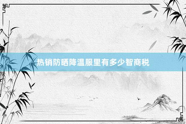 热销防晒降温服里有多少智商税