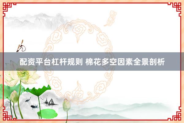 配资平台杠杆规则 棉花多空因素全景剖析