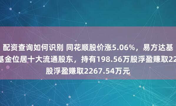 配资查询如何识别 同花顺股价涨5.06%，易方达基金旗下1只基金位居十大流通股东，持有198.56万股浮盈赚取2267.54万元