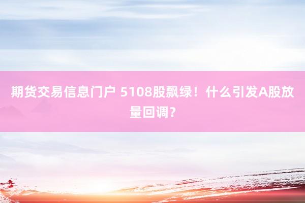 期货交易信息门户 5108股飘绿！什么引发A股放量回调？